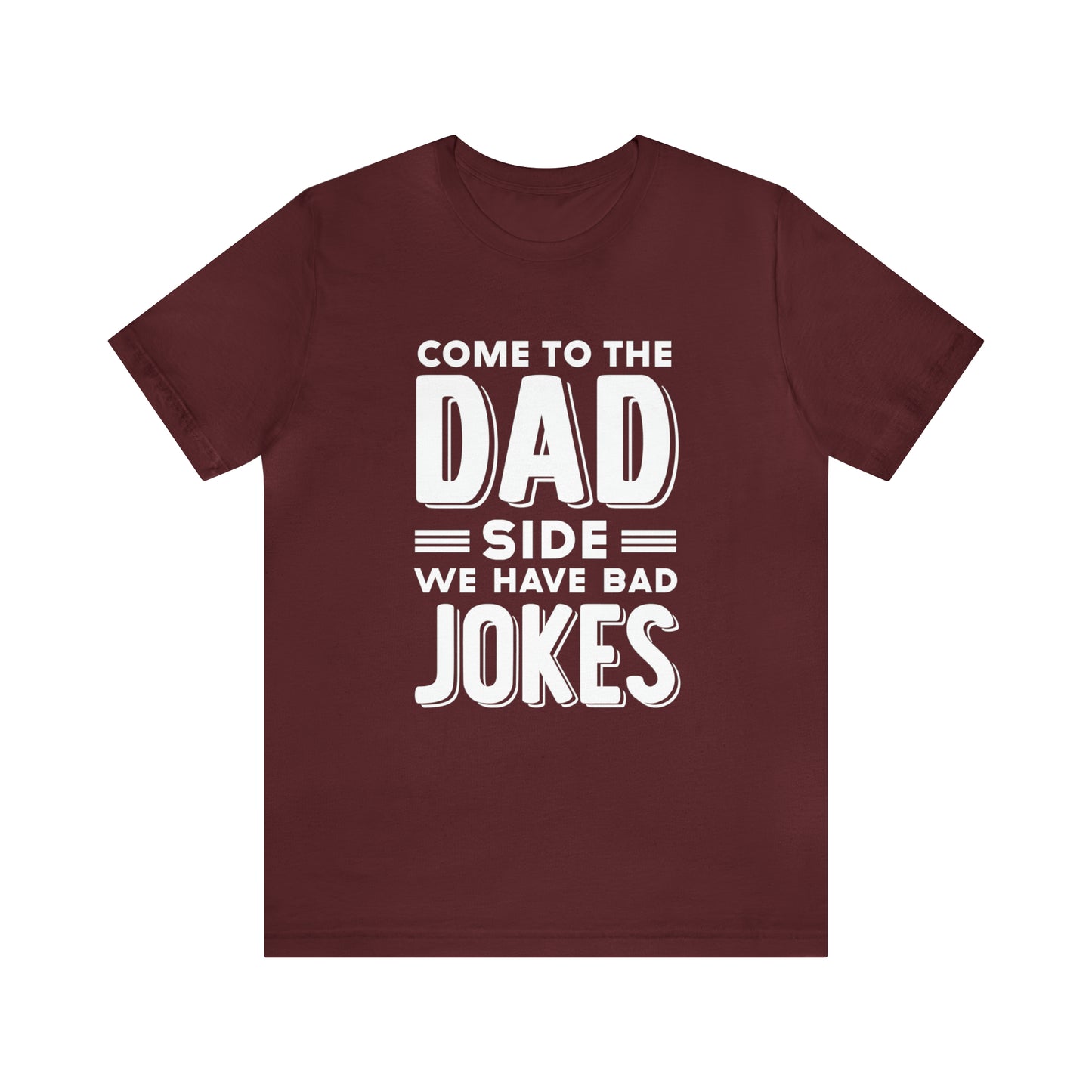 Come to the Dad Side, We Have Bad Jokes T-shirt