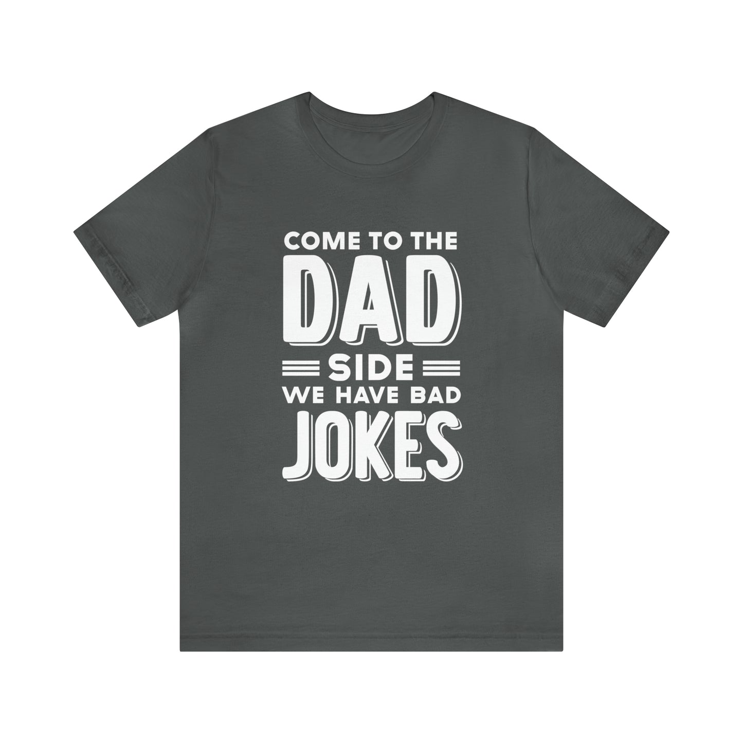 Come to the Dad Side, We Have Bad Jokes T-shirt