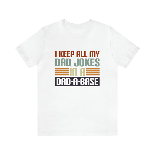 I Keep All My Dad Jokes In A Dad-A-Base Shirt