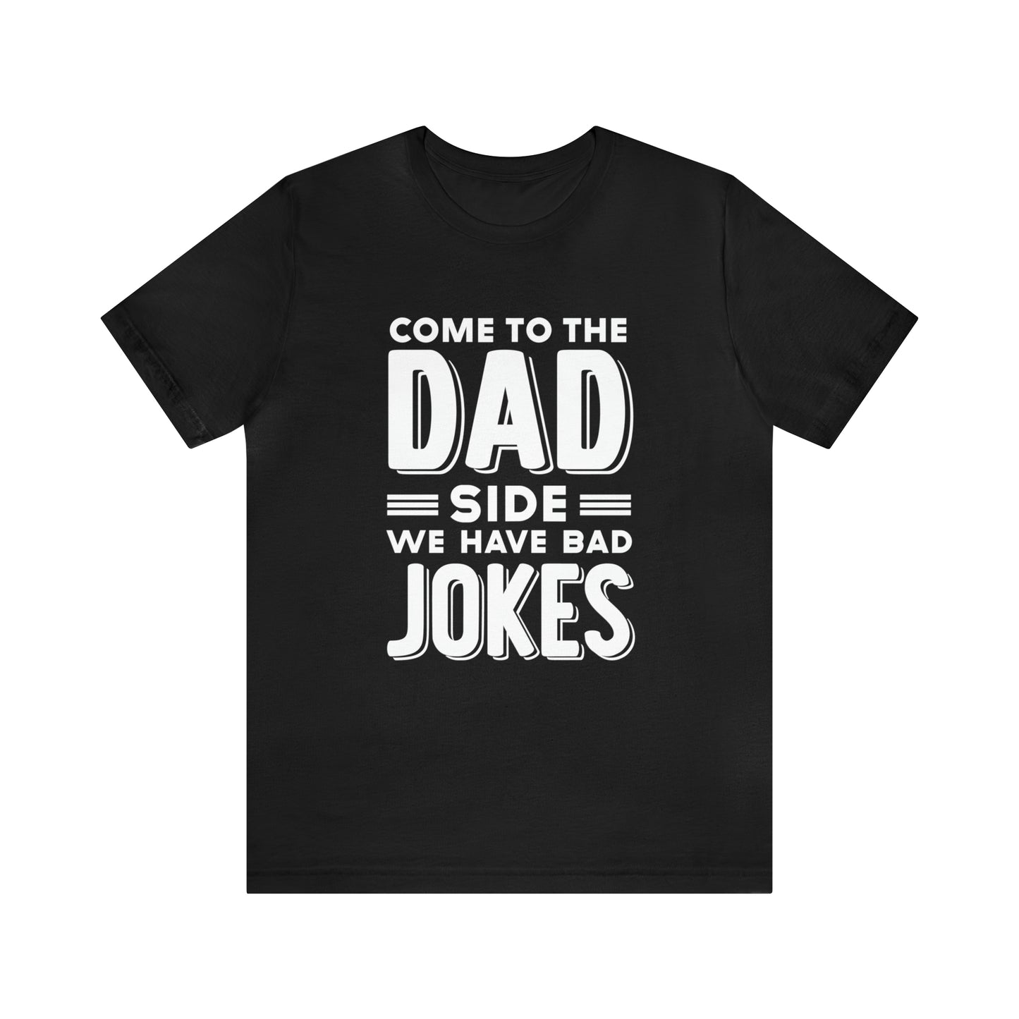 Come to the Dad Side, We Have Bad Jokes T-shirt