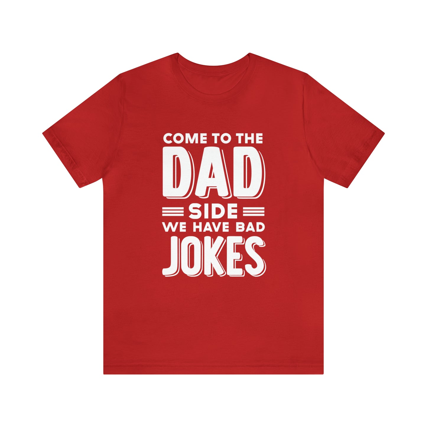 Come to the Dad Side, We Have Bad Jokes T-shirt