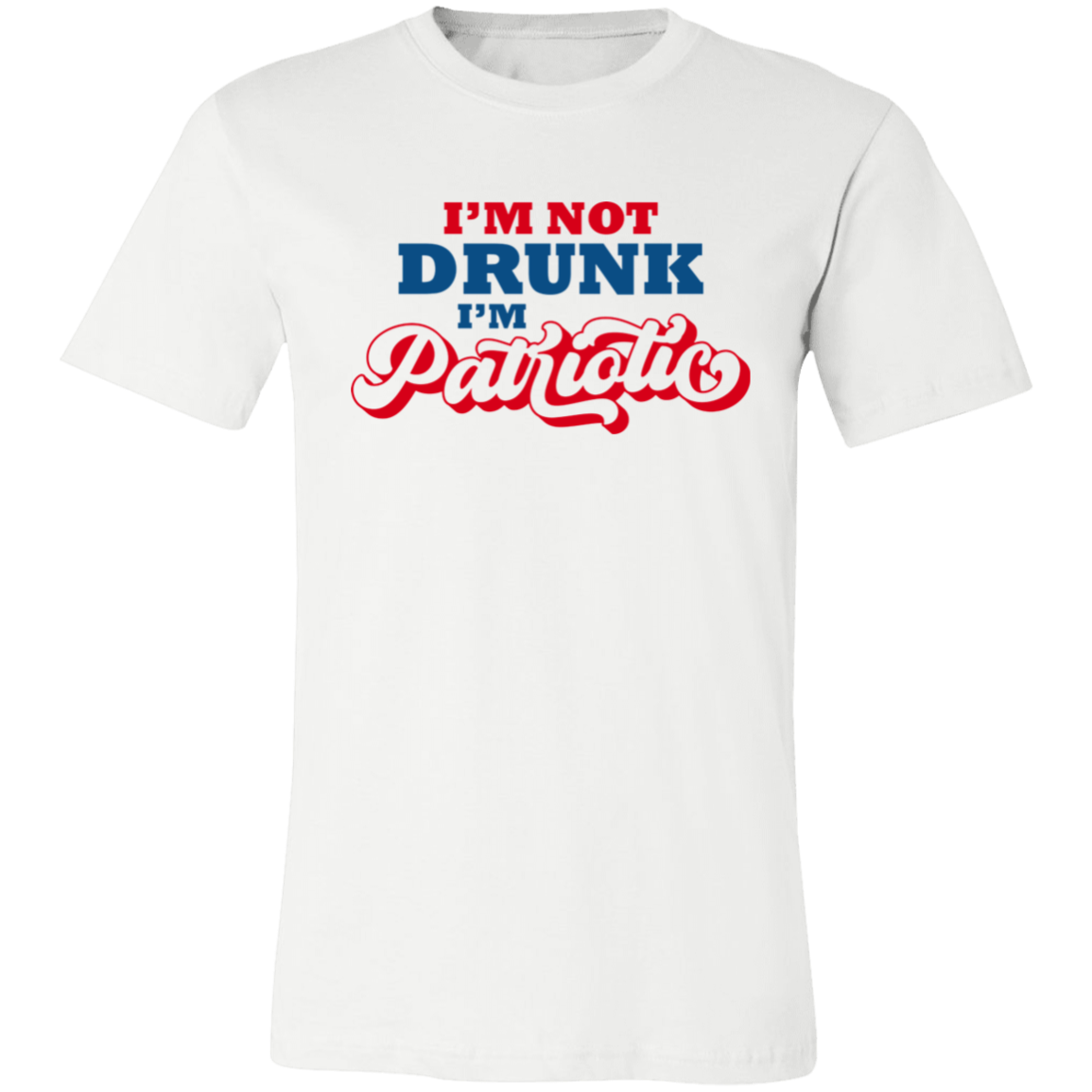 I'm Not Drunk I'm Patriotic - Unisex T-shirt